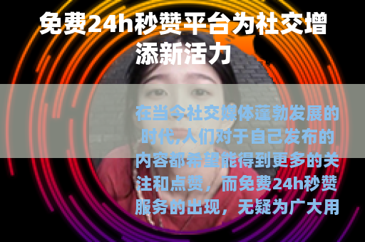 免费24h秒赞平台为社交增添新活力