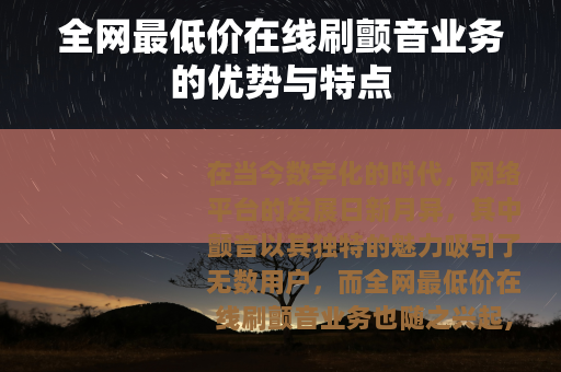 全网最低价在线刷颤音业务的优势与特点