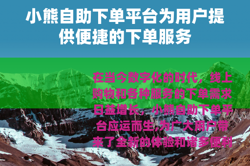 小熊自助下单平台为用户提供便捷的下单服务