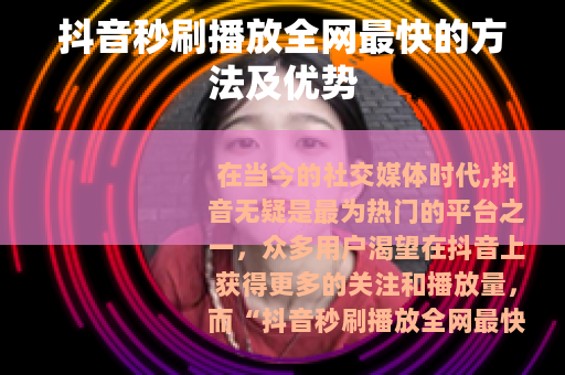 抖音秒刷播放全网最快的方法及优势