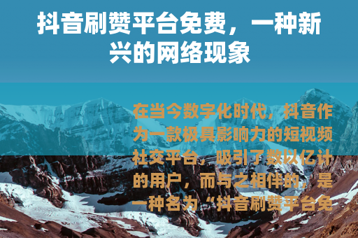 抖音刷赞平台免费，一种新兴的网络现象