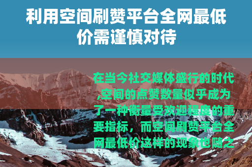 利用空间刷赞平台全网最低价需谨慎对待