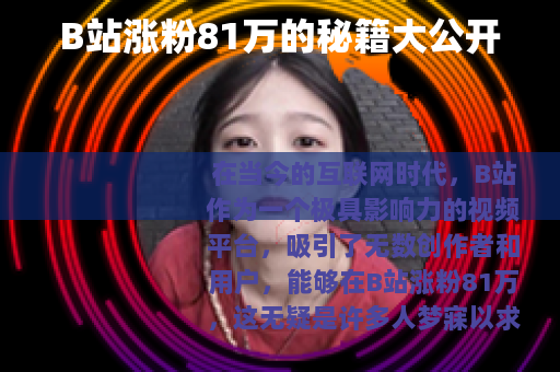 B站涨粉81万的秘籍大公开