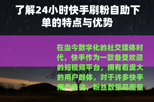 了解24小时快手刷粉自助下单的特点与优势