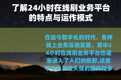 了解24小时在线刷业务平台的特点与运作模式