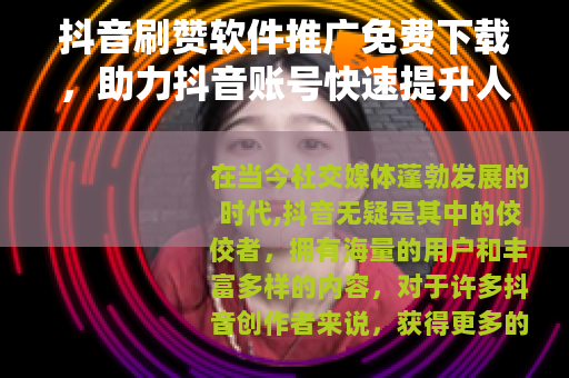 抖音刷赞软件推广免费下载，助力抖音账号快速提升人气