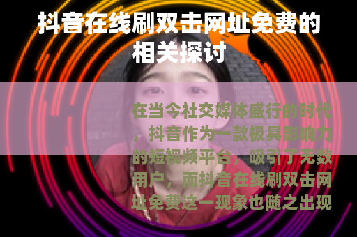 抖音在线刷双击网址免费的相关探讨