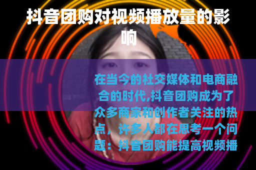 抖音团购对视频播放量的影响