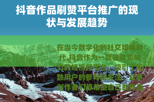 抖音作品刷赞平台推广的现状与发展趋势