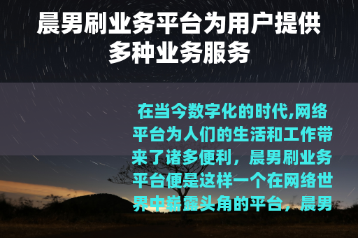 晨男刷业务平台为用户提供多种业务服务