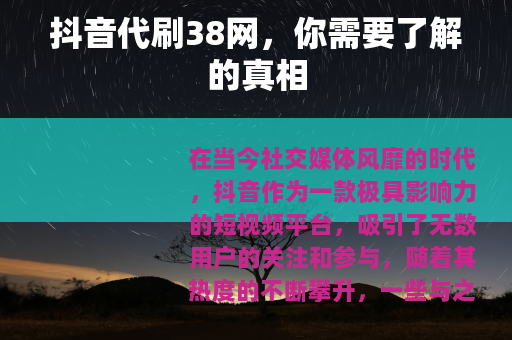抖音代刷38网，你需要了解的真相