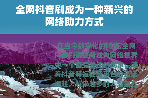 全网抖音刷成为一种新兴的网络助力方式
