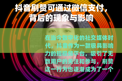 抖音刷赞可通过微信支付，背后的现象与影响