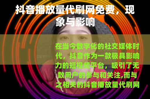 抖音播放量代刷网免费，现象与影响