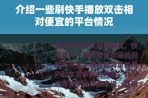 介绍一些刷快手播放双击相对便宜的平台情况