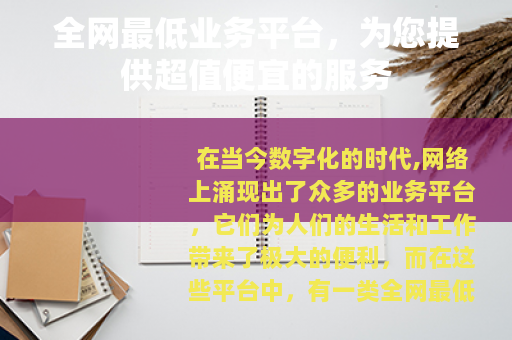 全网最低业务平台，为您提供超值便宜的服务