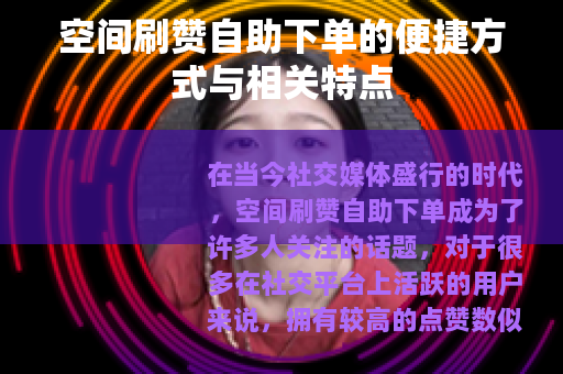 空间刷赞自助下单的便捷方式与相关特点