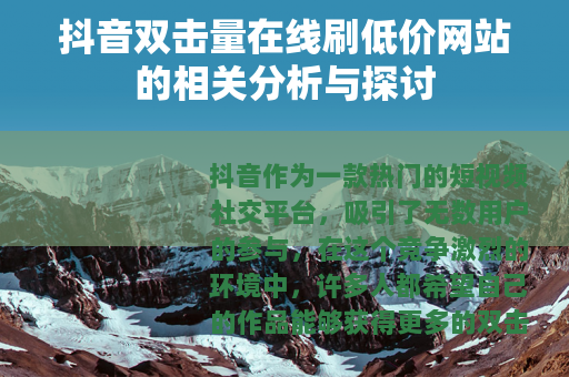 抖音双击量在线刷低价网站的相关分析与探讨