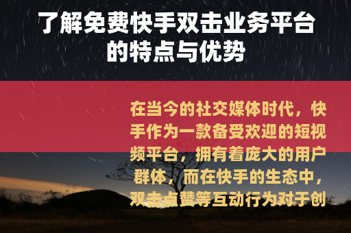 了解免费快手双击业务平台的特点与优势