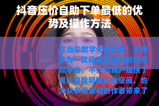 抖音压价自助下单最低的优势及操作方法