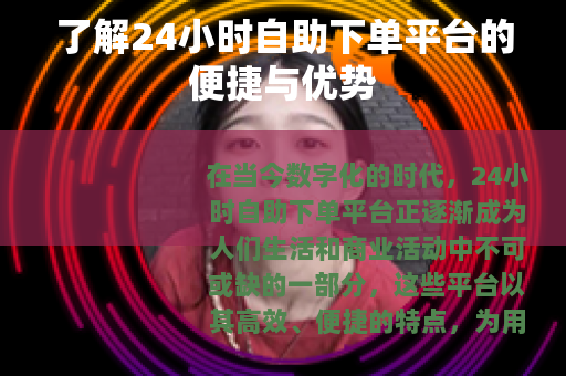 了解24小时自助下单平台的便捷与优势