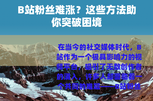 B站粉丝难涨？这些方法助你突破困境