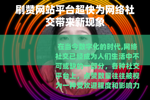 刷赞网站平台超快为网络社交带来新现象