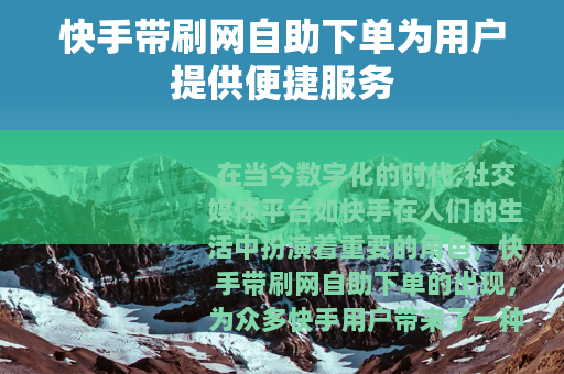 快手带刷网自助下单为用户提供便捷服务