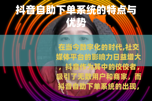 抖音自助下单系统的特点与优势
