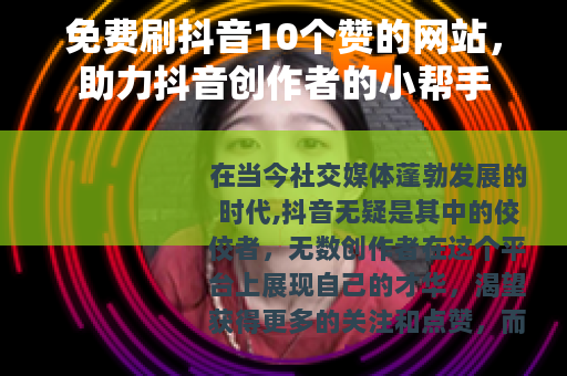 免费刷抖音10个赞的网站，助力抖音创作者的小帮手