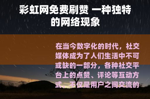 彩虹网免费刷赞 一种独特的网络现象