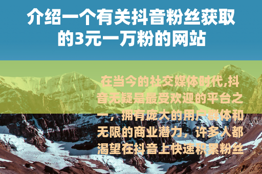 介绍一个有关抖音粉丝获取的3元一万粉的网站