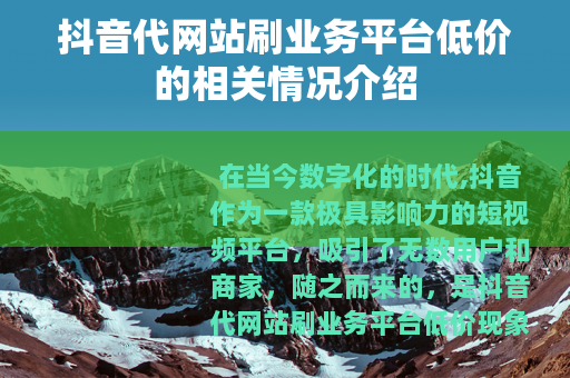 抖音代网站刷业务平台低价的相关情况介绍