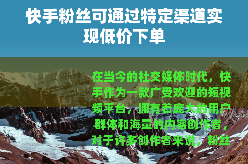 快手粉丝可通过特定渠道实现低价下单