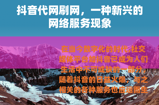 抖音代网刷网，一种新兴的网络服务现象