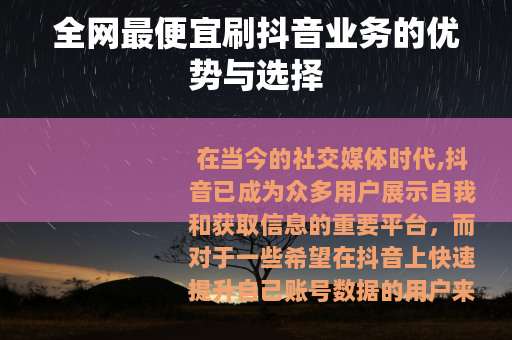 全网最便宜刷抖音业务的优势与选择