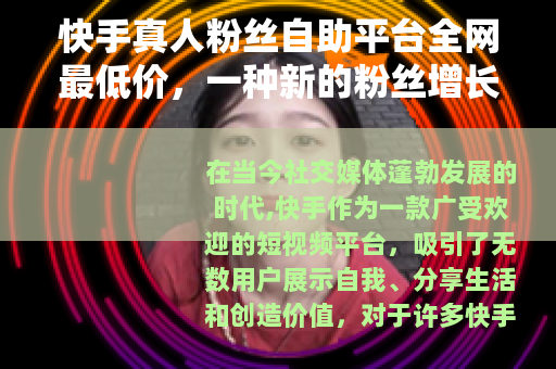 快手真人粉丝自助平台全网最低价，一种新的粉丝增长途径？