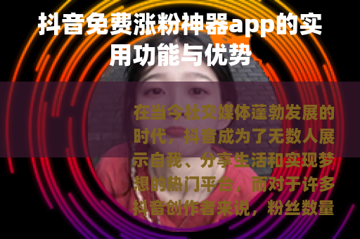 抖音免费涨粉神器app的实用功能与优势