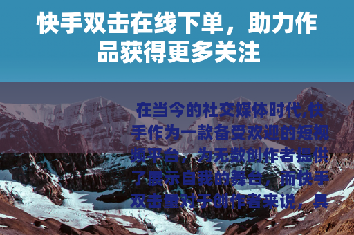 快手双击在线下单，助力作品获得更多关注