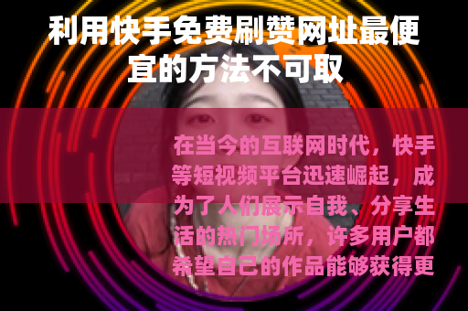 利用快手免费刷赞网址最便宜的方法不可取