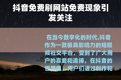 抖音免费刷网站免费现象引发关注