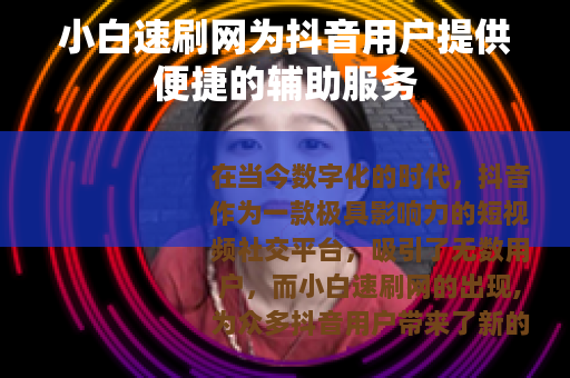 小白速刷网为抖音用户提供便捷的辅助服务
