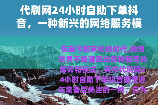 代刷网24小时自助下单抖音，一种新兴的网络服务模式