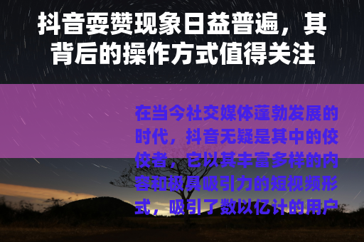 抖音耍赞现象日益普遍，其背后的操作方式值得关注