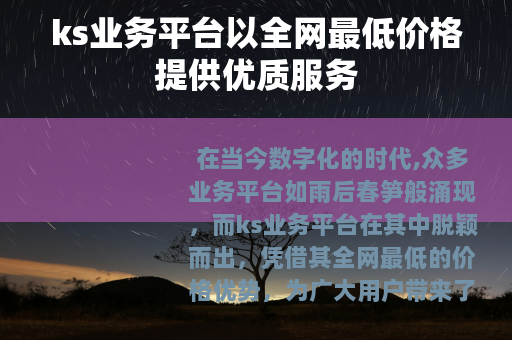 ks业务平台以全网最低价格提供优质服务