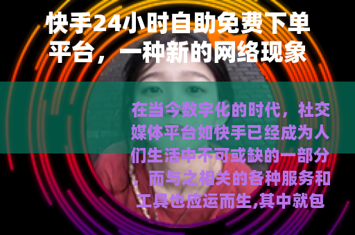 快手24小时自助免费下单平台，一种新的网络现象