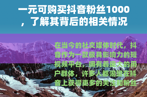 一元可购买抖音粉丝1000，了解其背后的相关情况