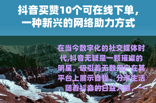 抖音买赞10个可在线下单，一种新兴的网络助力方式