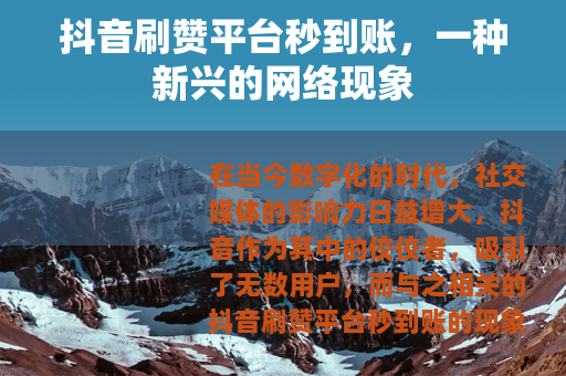 抖音刷赞平台秒到账，一种新兴的网络现象