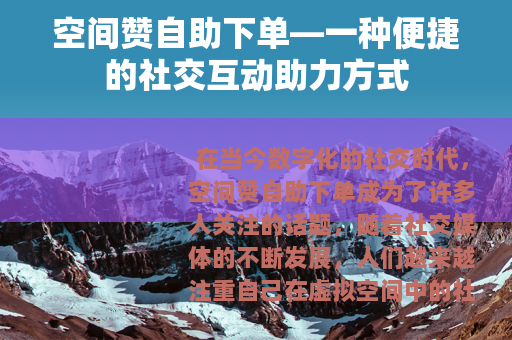 空间赞自助下单—一种便捷的社交互动助力方式
